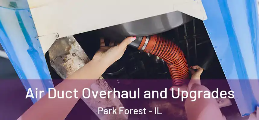 Air Duct Overhaul and Upgrades Park Forest - IL