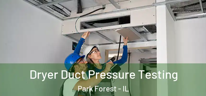  Dryer Duct Pressure Testing Park Forest - IL